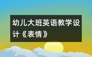 幼兒大班英語教學(xué)設(shè)計(jì)《表情》