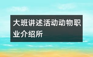 大班講述活動：動物職業(yè)介紹所