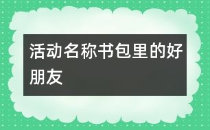 活動(dòng)名稱(chēng)：書(shū)包里的好朋友