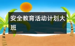 安全教育活動計(jì)劃（大班）