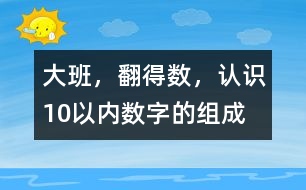 大班，翻得數(shù)，認(rèn)識10以內(nèi)數(shù)字的組成
