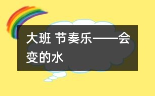 大班 節(jié)奏樂(lè)――會(huì)變的水