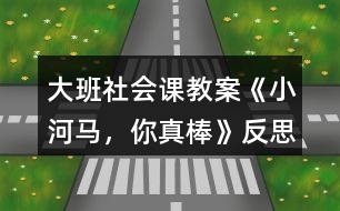 大班社會課教案《小河馬，你真棒》反思
