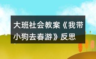 大班社會(huì)教案《我?guī)」啡ゴ河巍贩此?></p>
<h3>1、大班社會(huì)教案《我?guī)」啡ゴ河巍贩此?/h3><p><strong>活動(dòng)目標(biāo):</strong></p><p> 1.愿意拉著自制玩具在戶(hù)外走走、跑跑,感受春天陽(yáng)光的溫暖。</p><p> 2.初步學(xué)會(huì)邊看邊講述,并向