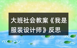 大班社會教案《我是服裝設(shè)計師》反思