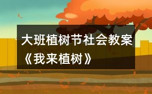 大班植樹(shù)節(jié)社會(huì)教案《我來(lái)植樹(shù)》