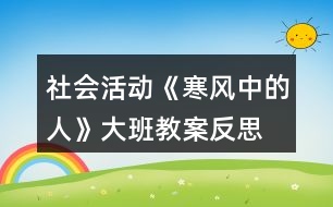 社會活動《寒風中的人》大班教案反思
