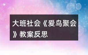大班社會(huì)《愛(ài)鳥聚會(huì)》教案反思