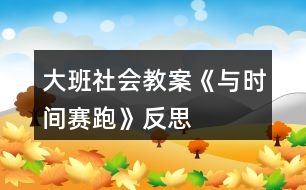 大班社會(huì)教案《與時(shí)間賽跑》反思