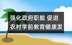 強化政府職能 促進農村學前教育健康發(fā)展