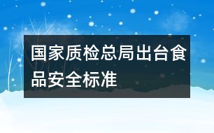 國家質檢總局出臺食品安全標準
