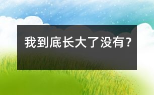 我到底長大了沒有？