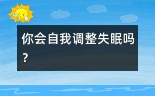你會(huì)自我調(diào)整失眠嗎？