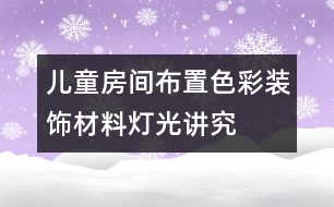 兒童房間布置色彩、裝飾材料、燈光講究要點(diǎn)