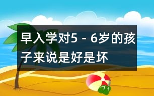 早入學對5－6歲的孩子來說是好是壞