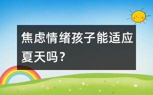 焦慮情緒：孩子能適應(yīng)夏天嗎？