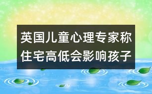 英國(guó)兒童心理專家稱：住宅高低會(huì)影響孩子的性格