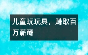 兒童玩玩具，賺取百萬薪酬