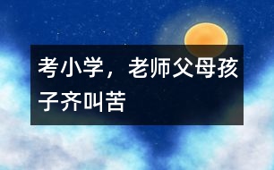 考小學，老師父母孩子齊叫苦
