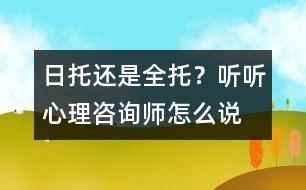 日托還是全托？聽(tīng)聽(tīng)心理咨詢師怎么說(shuō)