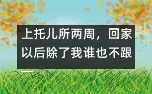 上托兒所兩周，回家以后除了我誰(shuí)也不跟――潘潔回答