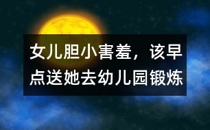 女兒膽小、害羞，該早點(diǎn)送她去幼兒園鍛煉