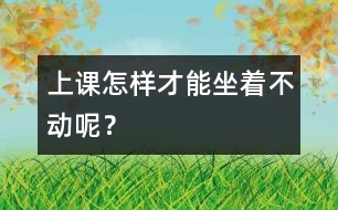 上課怎樣才能坐著不動呢？
