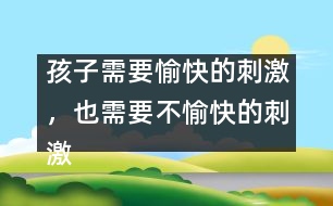 孩子需要愉快的刺激，也需要不愉快的刺激