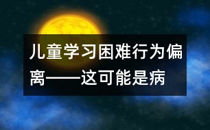 兒童學習困難、行為偏離――這可能是??!