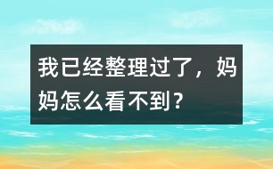 我已經(jīng)整理過了，媽媽怎么看不到？