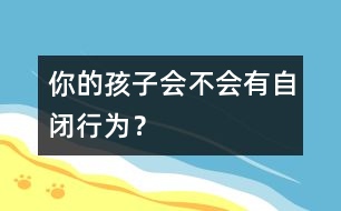 你的孩子會不會有自閉行為？