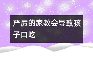 嚴厲的家教會導(dǎo)致孩子口吃
