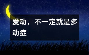 愛動，不一定就是多動癥