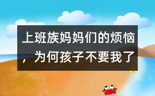 上班族媽媽們的煩惱，為何孩子不要我了