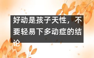 好動是孩子天性，不要輕易下多動癥的結(jié)論――宋善路回