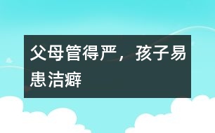 父母管得嚴(yán)，孩子易患潔癖