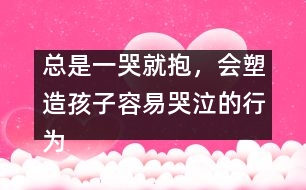 總是一哭就抱，會(huì)塑造孩子容易哭泣的行為