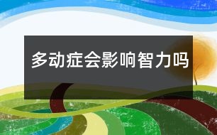 多動(dòng)癥會影響智力嗎