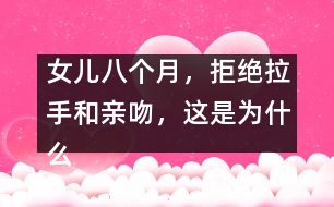 女兒八個(gè)月，拒絕拉手和親吻，這是為什么