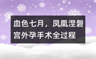 血色七月，鳳凰涅磐（宮外孕手術(shù)全過程）