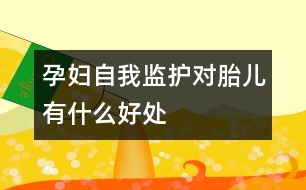 孕婦自我監(jiān)護(hù)對胎兒有什么好處