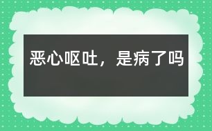 惡心、嘔吐，是病了嗎