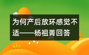 為何產后放環(huán)感覺不適――楊祖菁回答