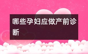 哪些孕婦應(yīng)做產(chǎn)前診斷