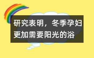 研究表明，冬季孕婦更加需要陽光的“浴”
