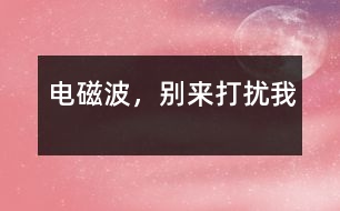 電磁波，別來(lái)打擾我