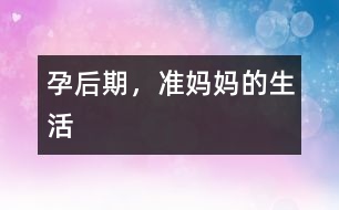 孕后期，準(zhǔn)媽媽的生活