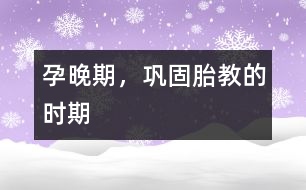 孕晚期，鞏固胎教的時期