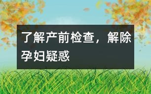 了解產(chǎn)前檢查，解除孕婦疑惑