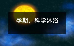孕期，科學(xué)沐浴